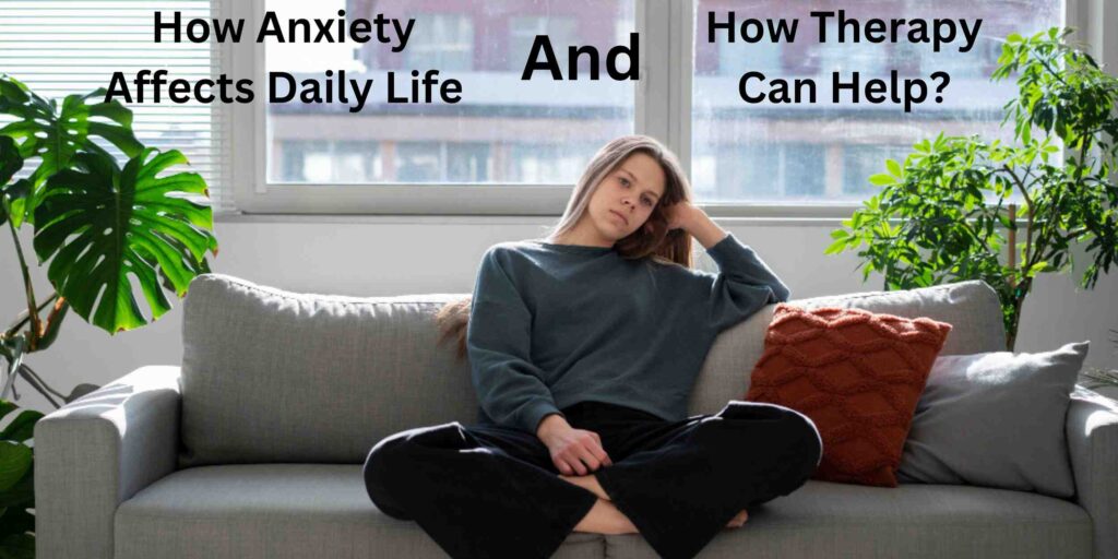 How Anxiety Affects Daily Life and How Therapy Can Help?