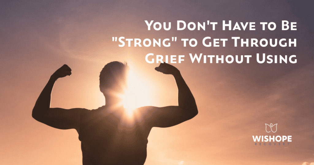 Grief without using doesn't mean you have to be strong